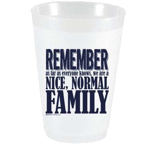 Remember We are a Nice Normal Family Frost Flex Cups - Party Cups - Sassy Cups LLC - The Grove